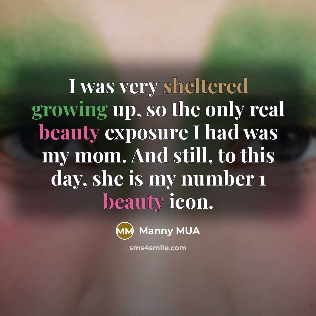 “I was very sheltered growing up, so the only real…” quote by Manny MUA