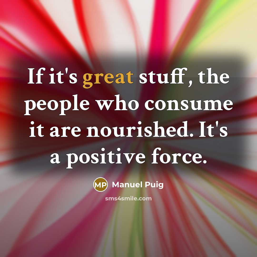 “If it's great stuff, the people who consume it are…” quote by Manuel Puig