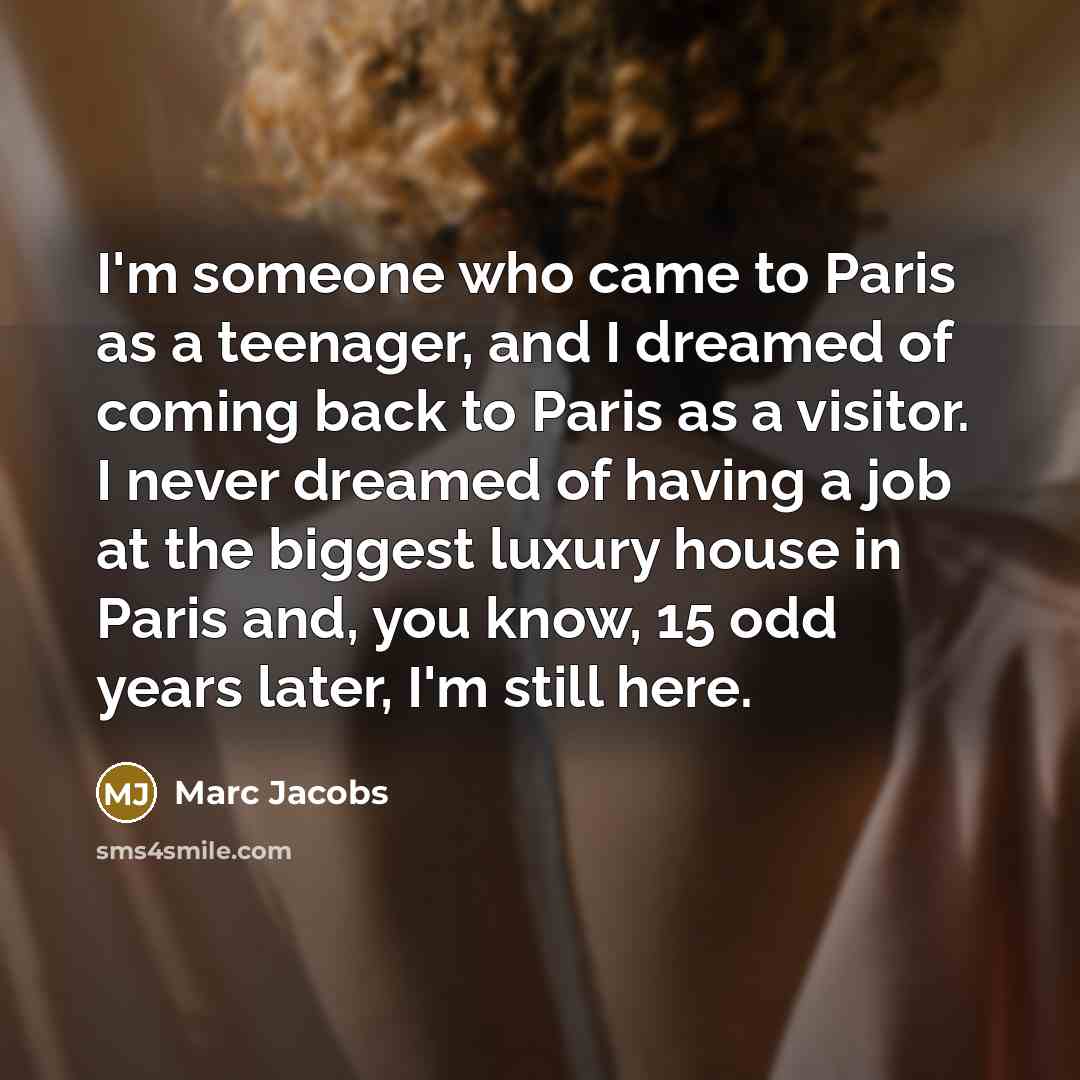 “I'm someone who came to Paris as a teenager, and…” quote by Marc Jacobs