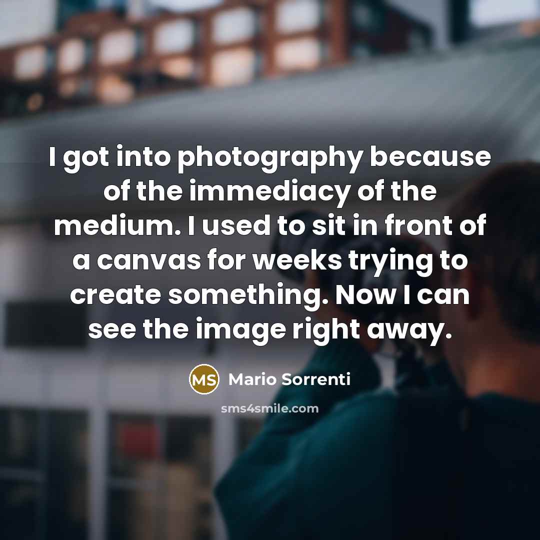 “I got into photography because of the immediacy of the…” quote by Mario Sorrenti