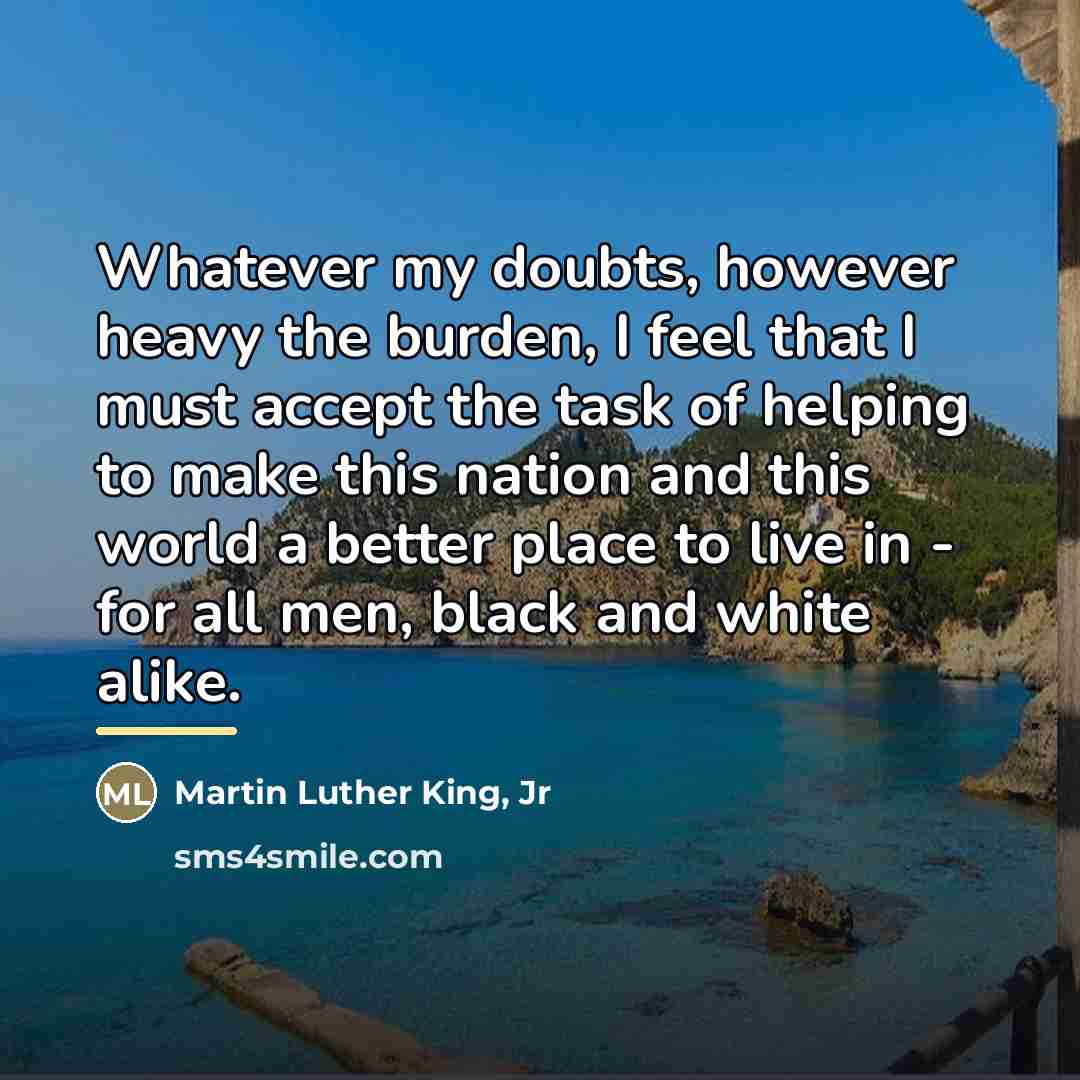 “Whatever my doubts, however heavy the burden, I feel that…” quote by Martin Luther King, Jr