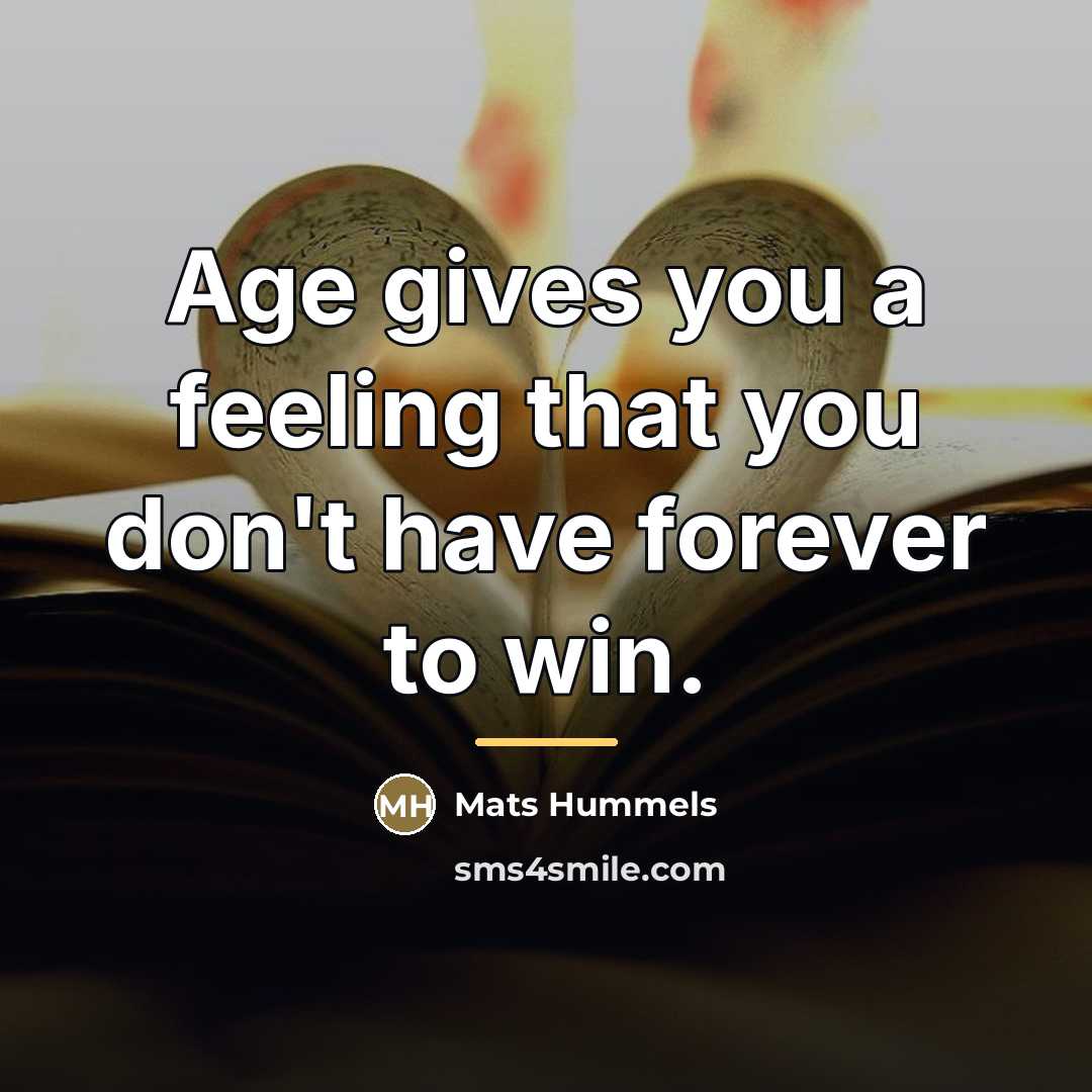 “Age gives you a feeling that you don't have forever…” quote by Mats Hummels