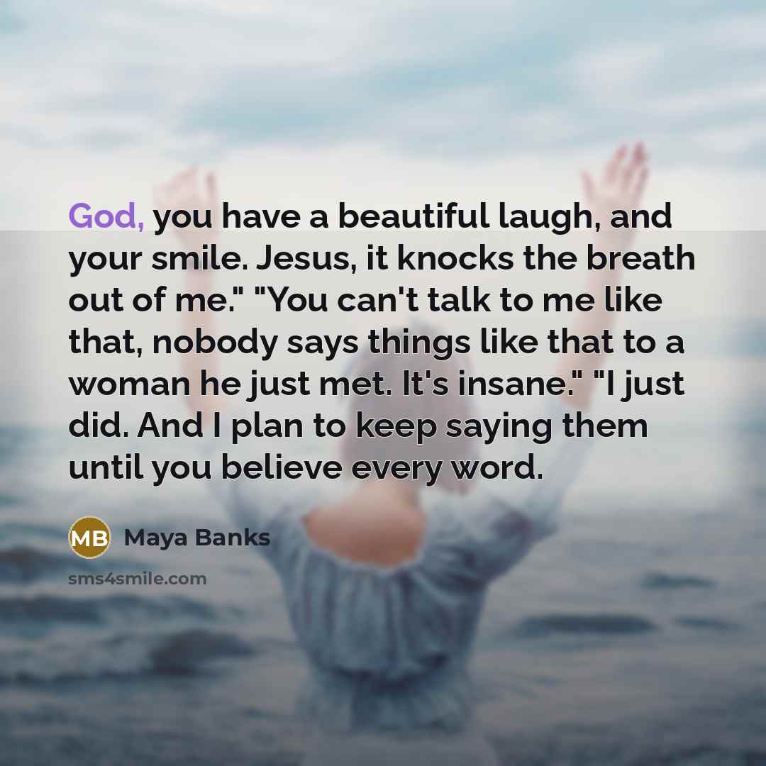 “God, you have a beautiful laugh, and your smile. Jesus,…” quote by Maya Banks