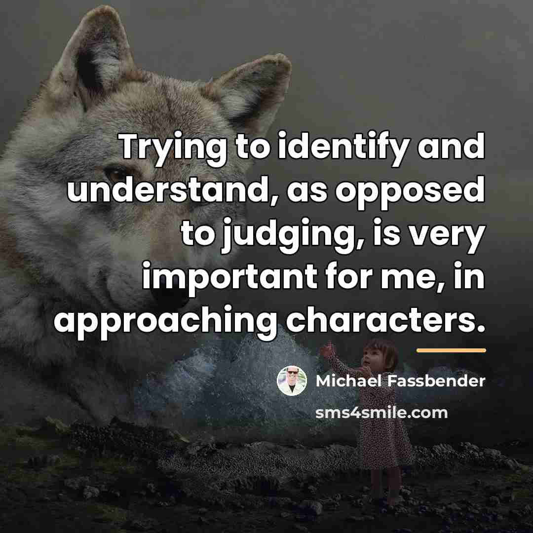 “Trying to identify and understand, as opposed to judging, is…” quote by Michael Fassbender