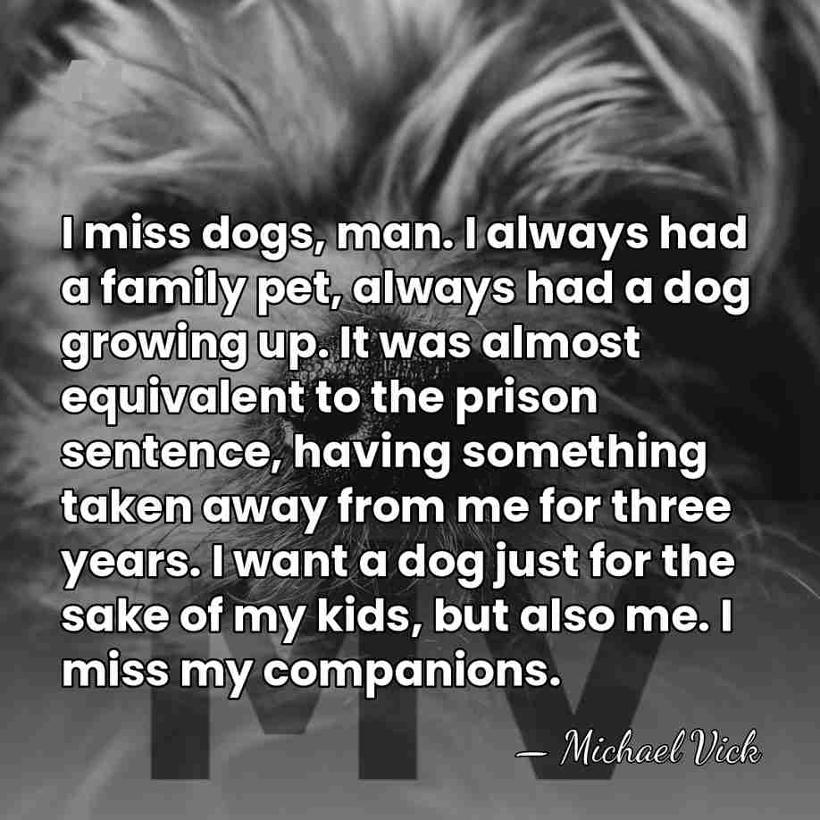 I miss dogs, man. I always had a family pet, always had&hellip; - Michael Vick