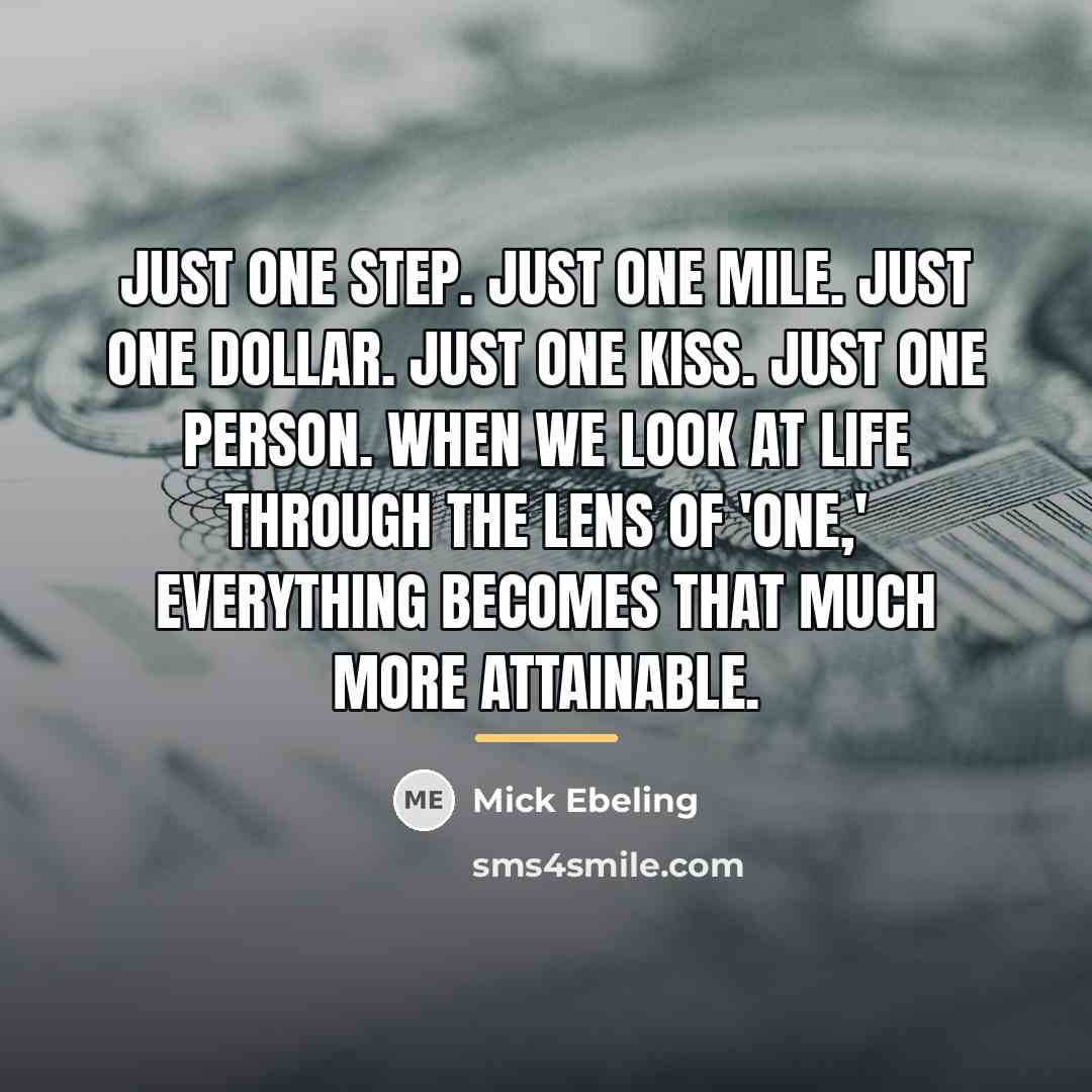 “Just one step. Just one mile. Just one dollar. Just…” quote by Mick Ebeling