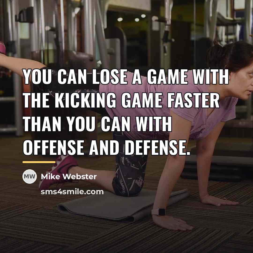 “You can lose a game with the kicking game faster…” quote by Mike Webster
