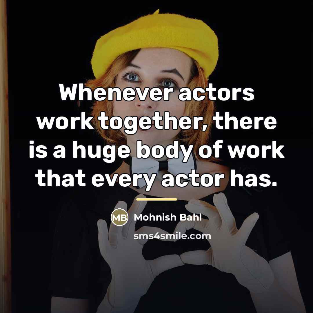 “Whenever actors work together, there is a huge body of…” quote by Mohnish Bahl