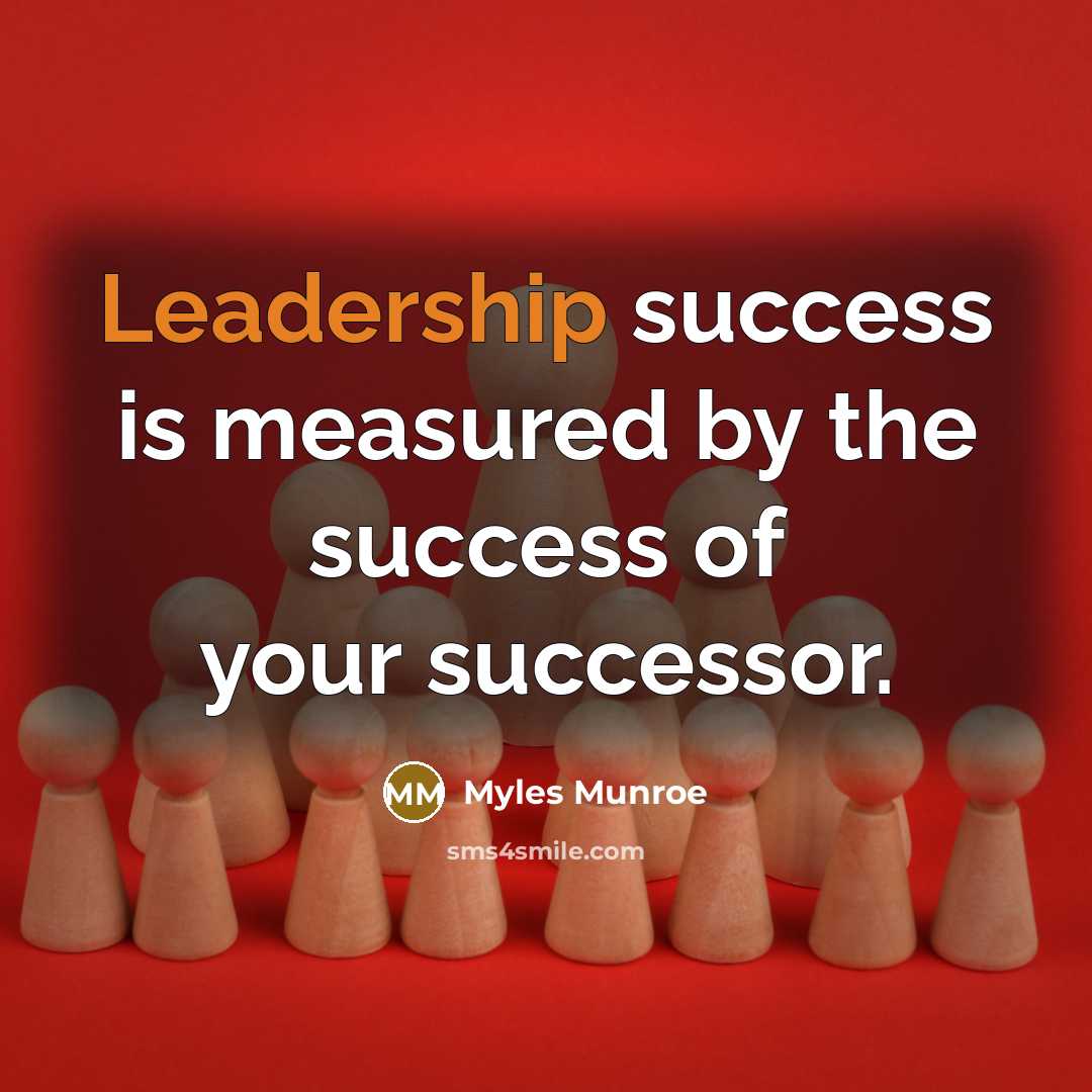 “Leadership success is measured by the success of your successor.…” quote by Myles Munroe
