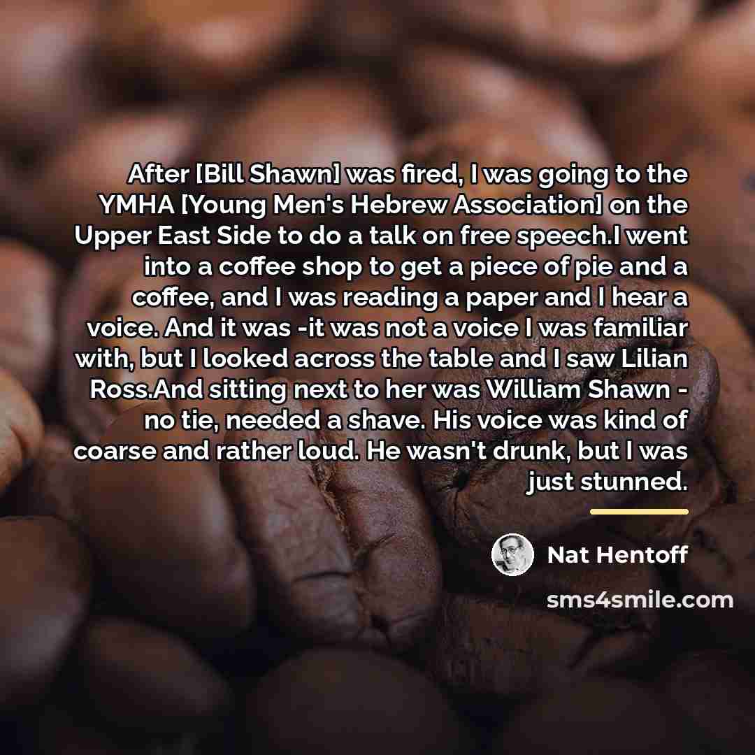 “After [Bill Shawn] was fired, I was going to the…” quote by Nat Hentoff