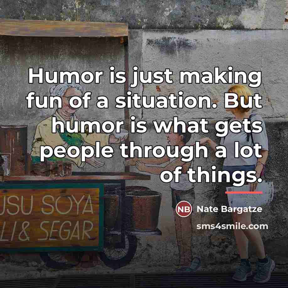 “Humor is just making fun of a situation. But humor…” quote by Nate Bargatze