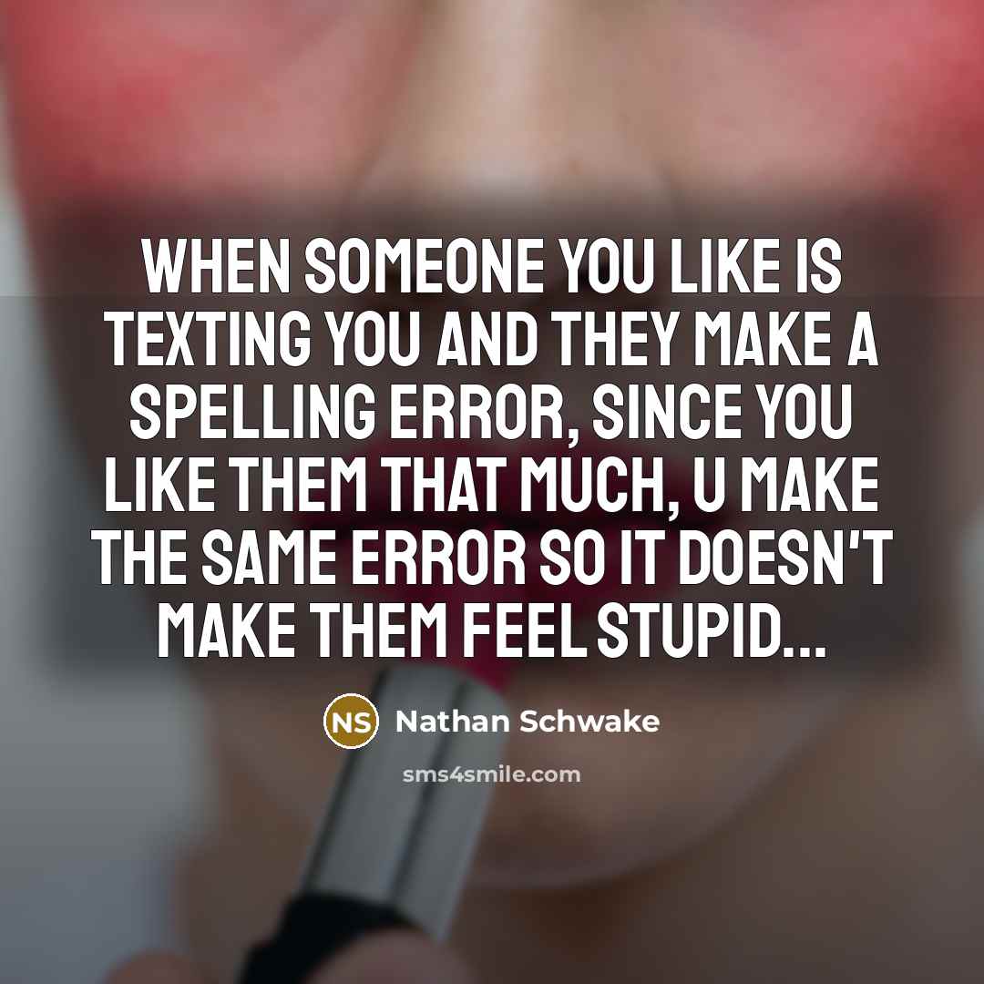 “When someone you like is texting you and they make…” quote by Nathan Schwake