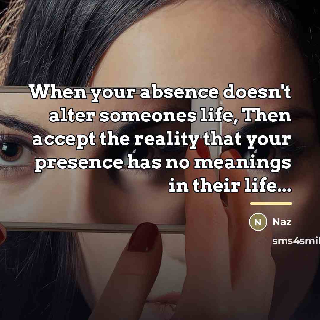 “When your absence doesn't alter someones life, Then accept the…” quote by Naz