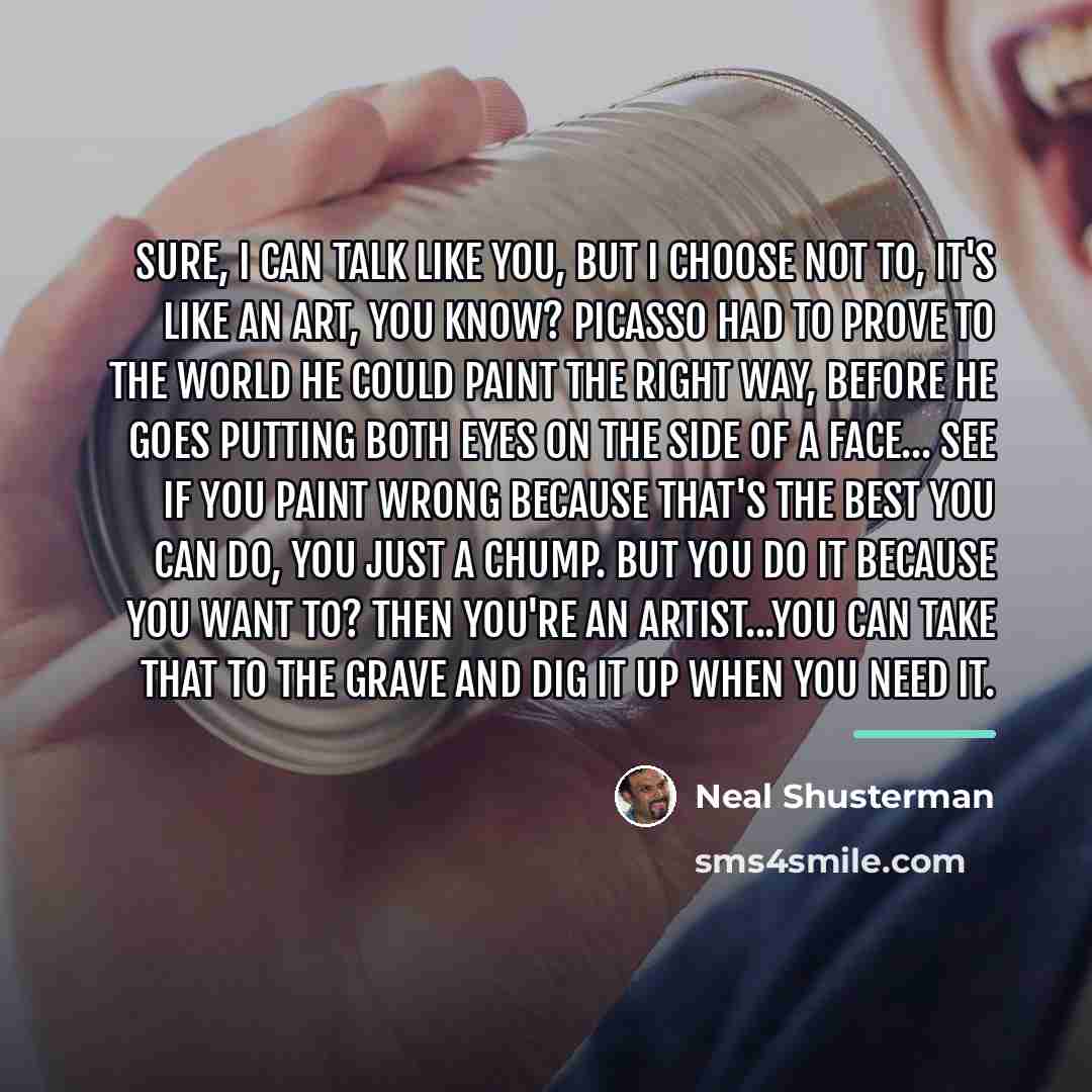 “Sure, I can talk like you, but I choose not…” quote by Neal Shusterman