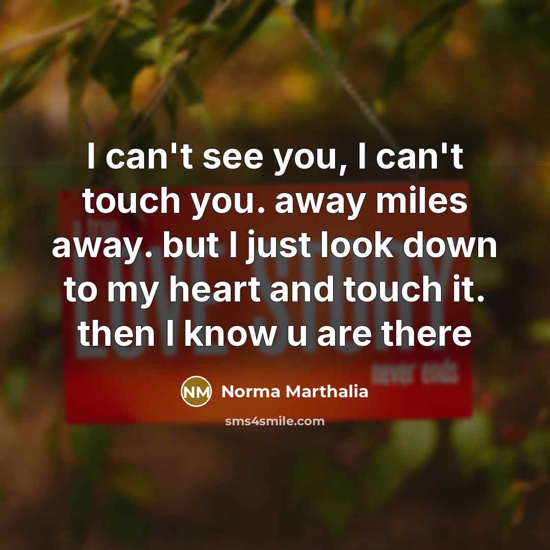 “I can't see you, I can't touch you. away miles…” quote by Norma Marthalia