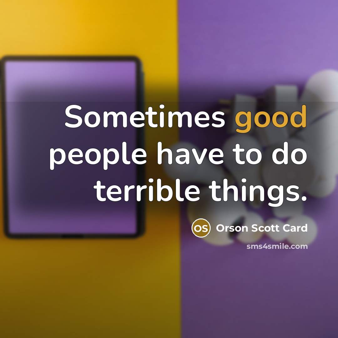 “Sometimes good people have to do terrible things.…” quote by Orson Scott Card