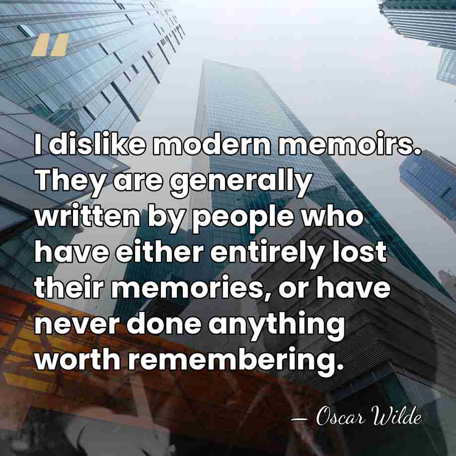 I dislike modern memoirs. They are generally written by people who have&hellip; - Oscar Wilde