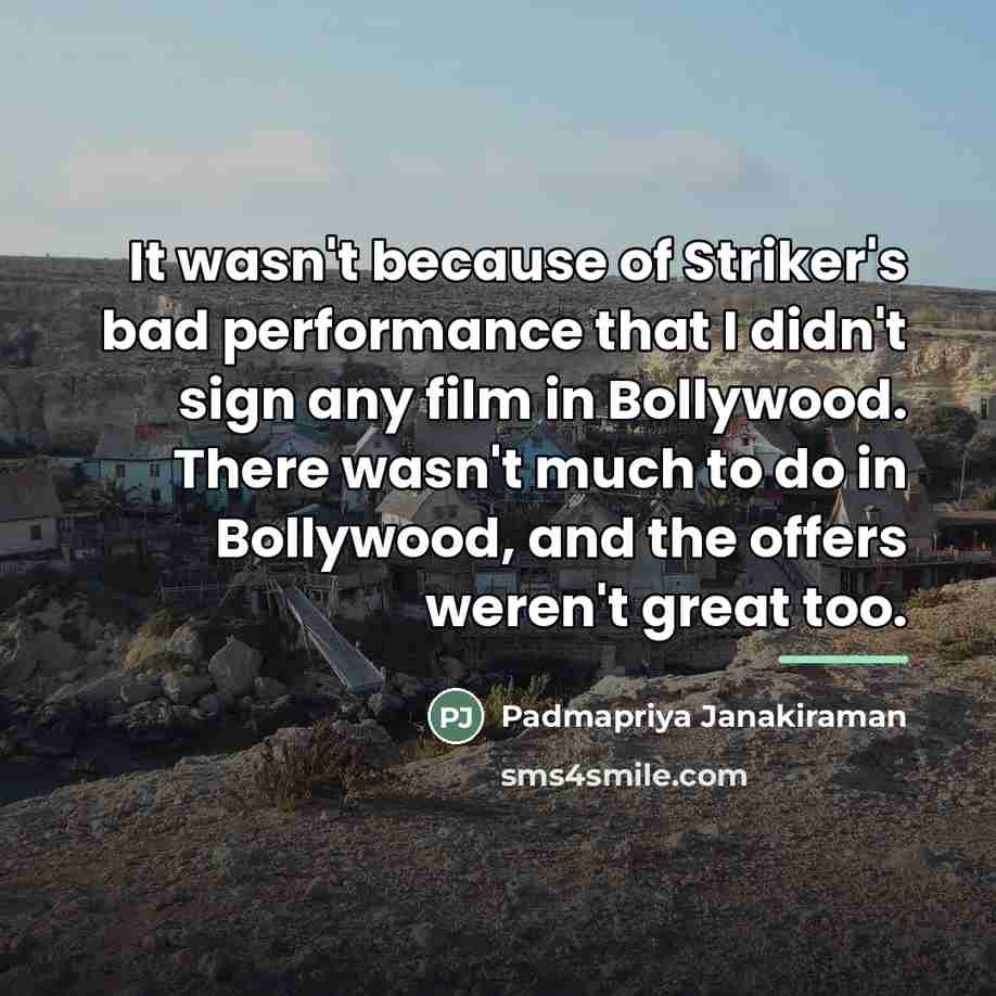 “It wasn't because of Striker's bad performance that I didn't…” quote by Padmapriya Janakiraman
