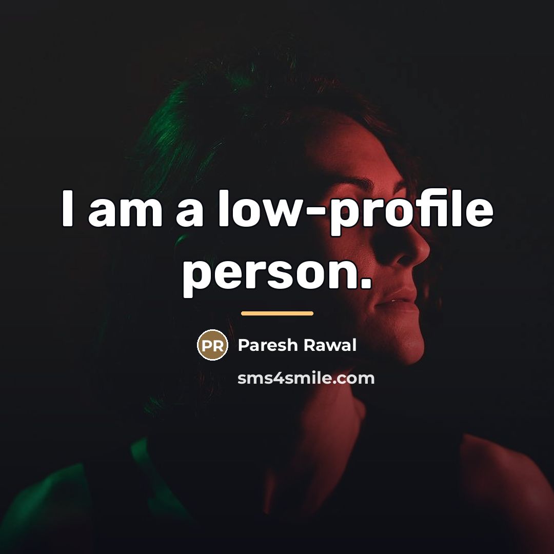 “I am a low-profile person.…” quote by Paresh Rawal