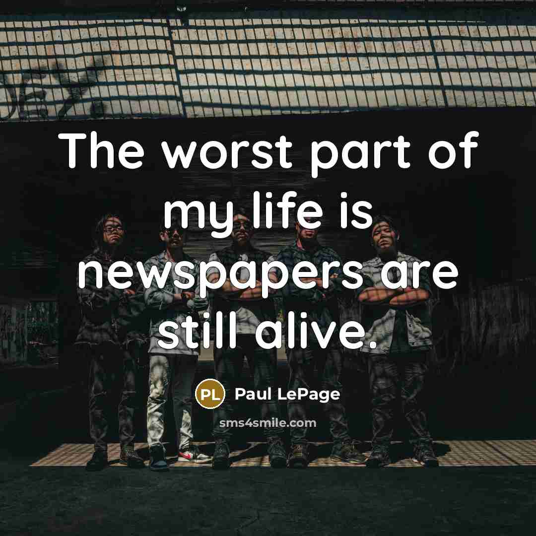 “The worst part of my life is newspapers are still…” quote by Paul LePage