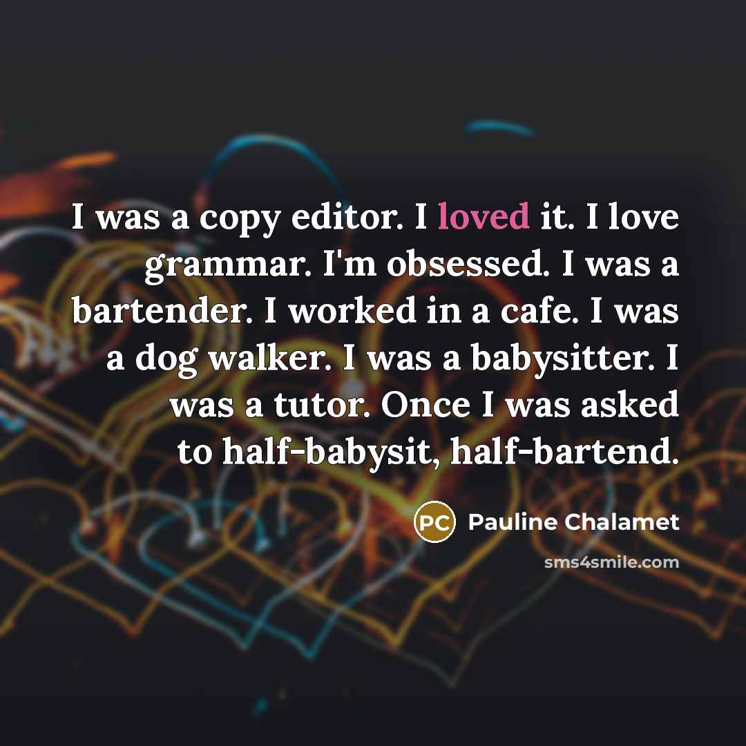 “I was a copy editor. I loved it. I love…” quote by Pauline Chalamet