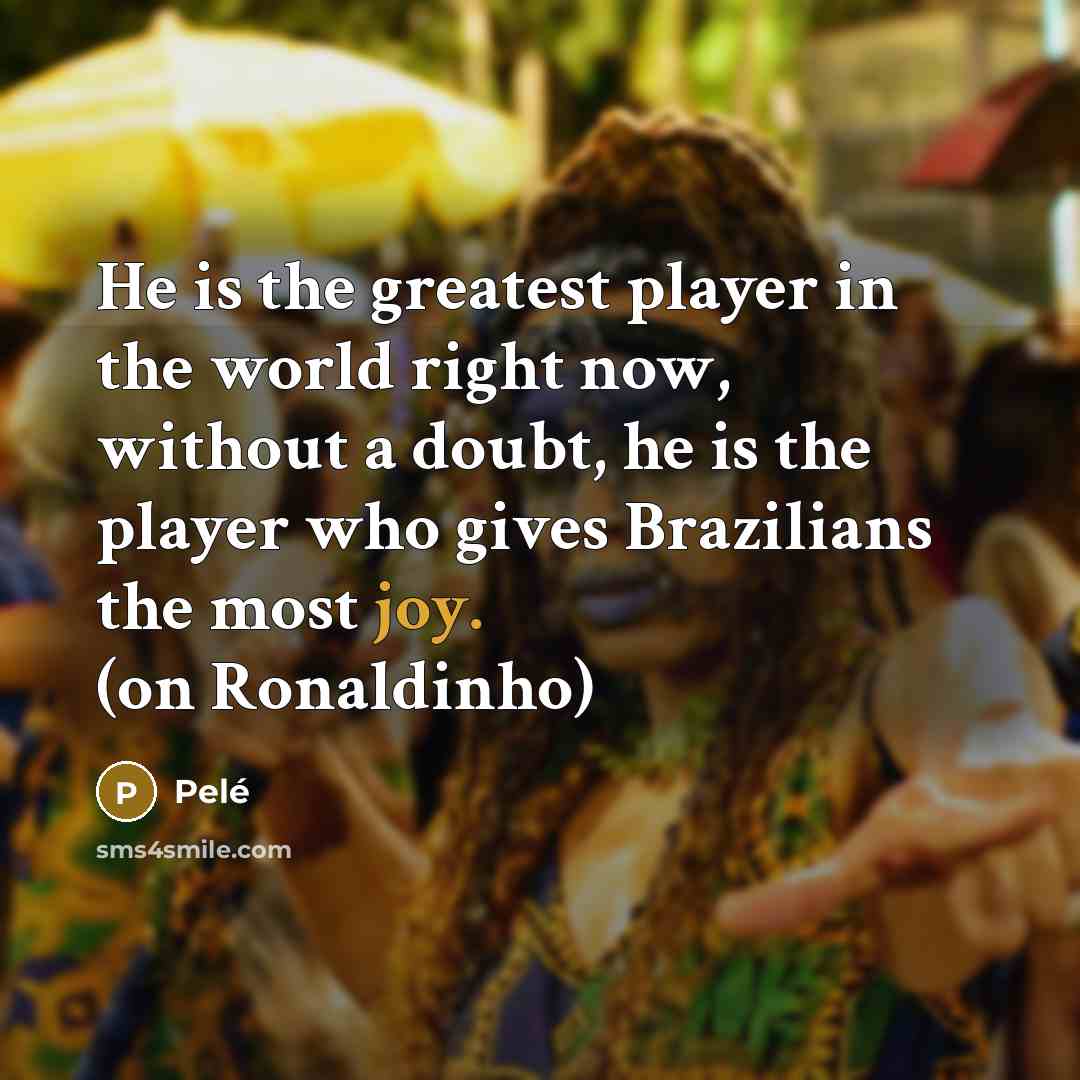“He is the greatest player in the world right now,…” quote by Pele