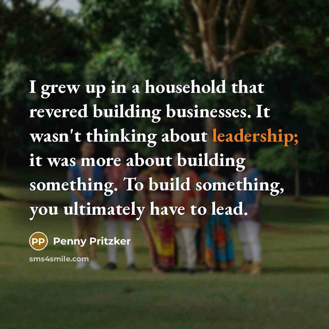 “I grew up in a household that revered building businesses.…” quote by Penny Pritzker