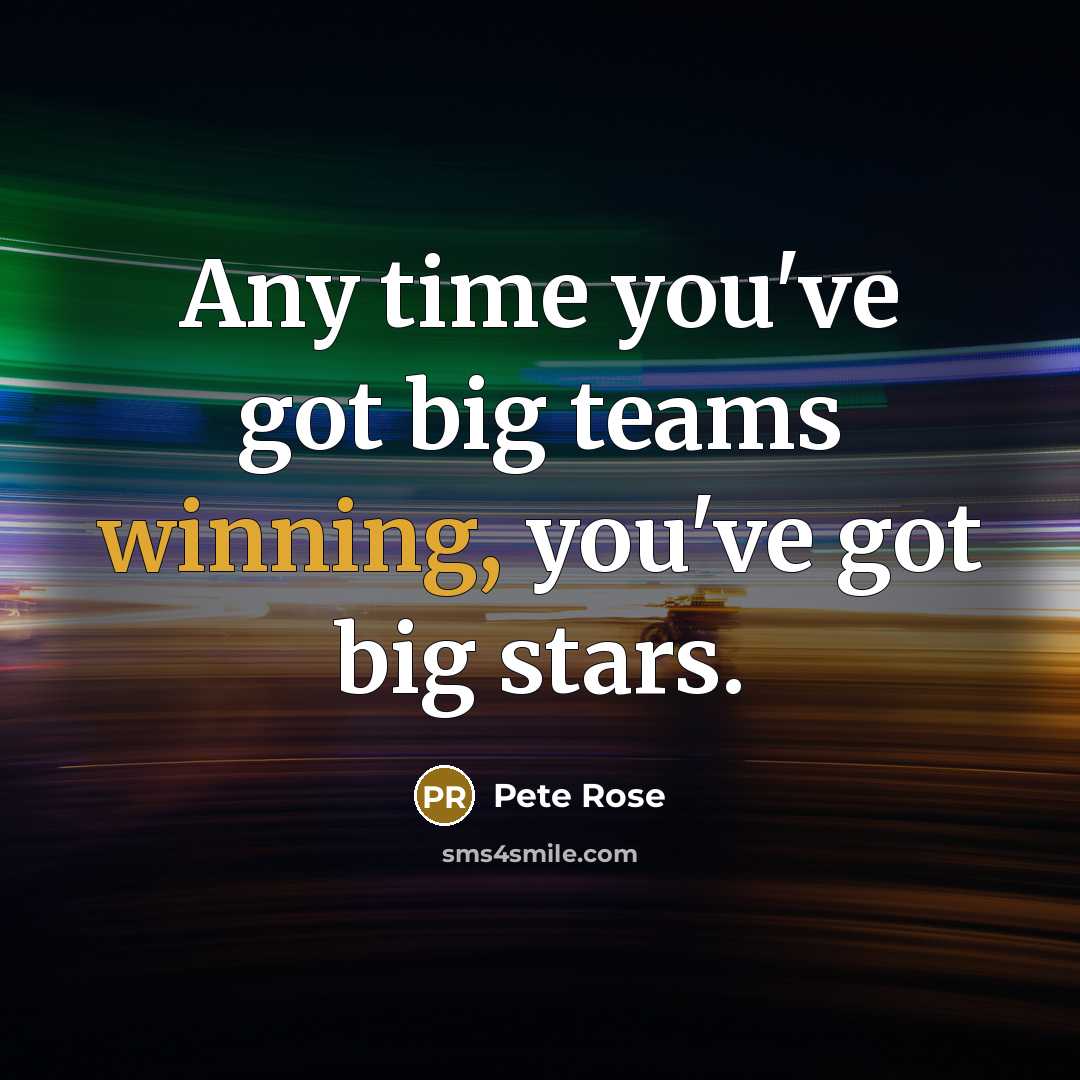 “Any time you've got big teams winning, you've got big…” quote by Pete Rose