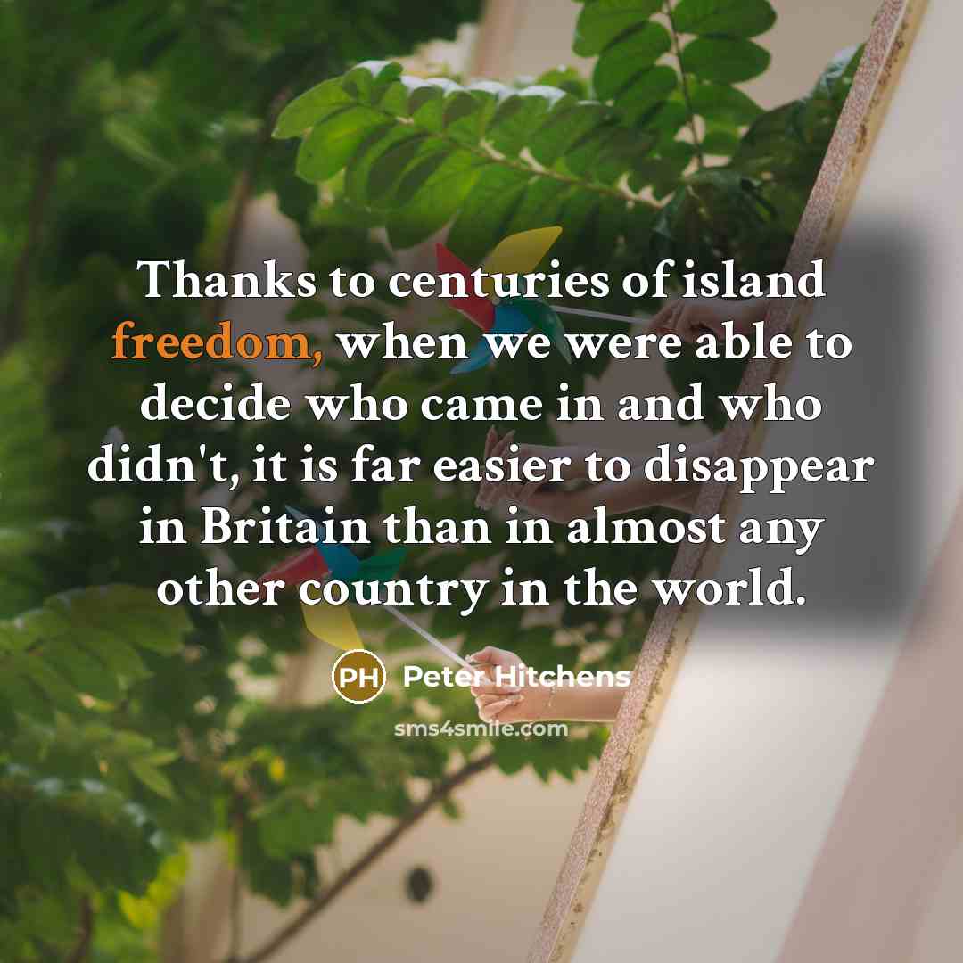 “Thanks to centuries of island freedom, when we were able…” quote by Peter Hitchens