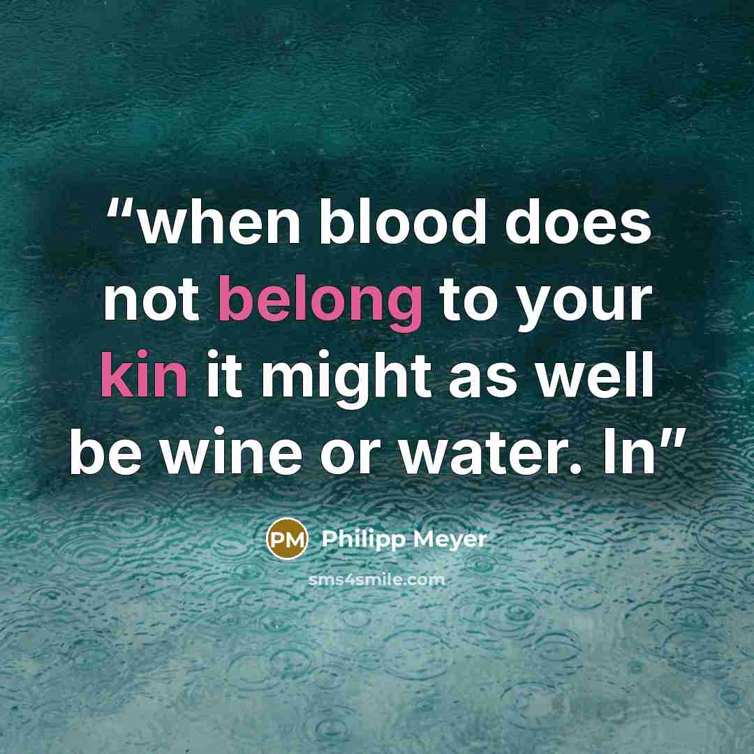 “when blood does not belong to your kin it might as well be wine or water. In” quote by Philipp Meyer