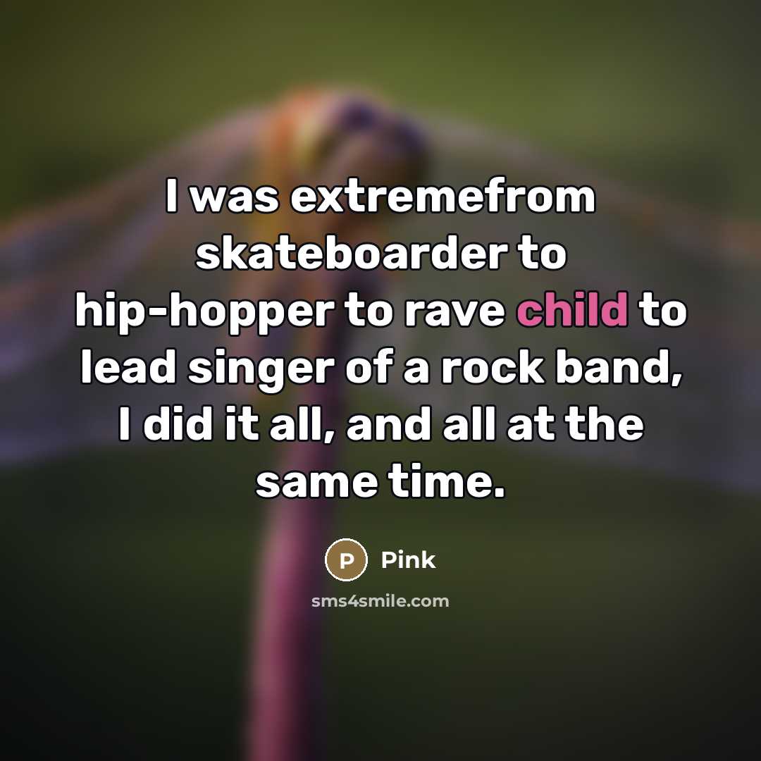 “I was extremefrom skateboarder to hip-hopper to rave child to…” quote by Pink