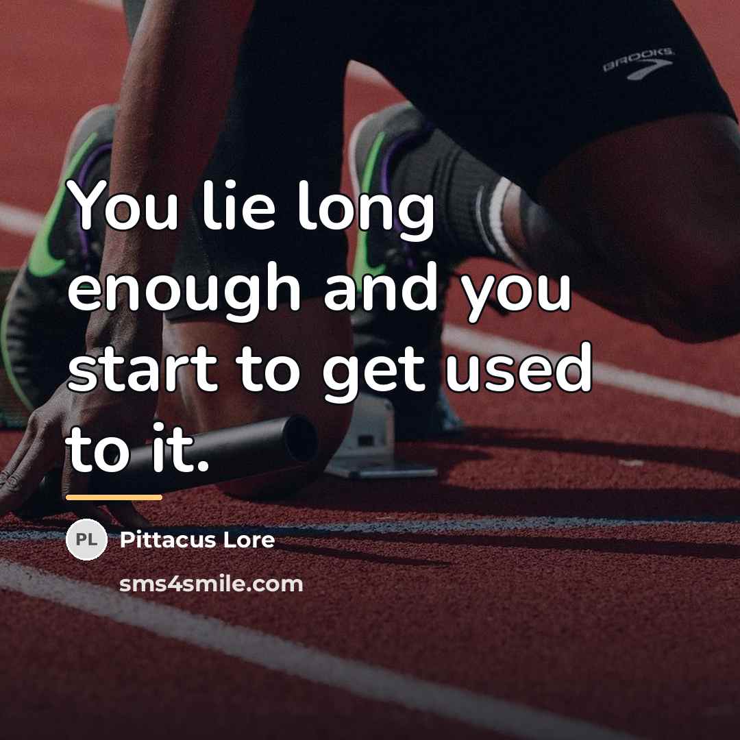 “You lie long enough and you start to get used…” quote by Pittacus Lore