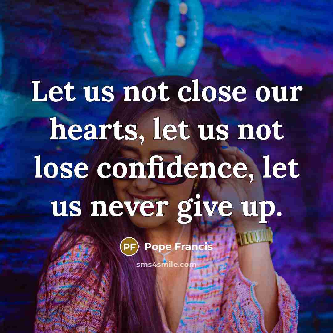 “Let us not close our hearts, let us not lose…” quote by Pope Francis