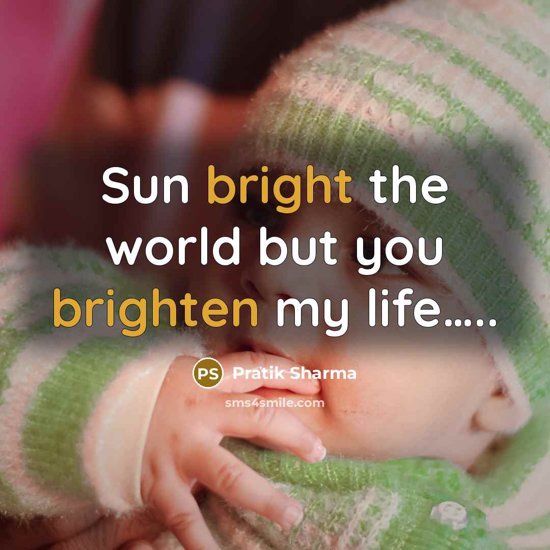 “Sun bright the world but you brighten my life…..” quote by Pratik Sharma