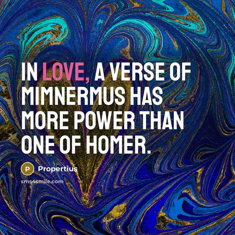 “In love, a verse of Mimnermus has more power than…” quote by Propertius