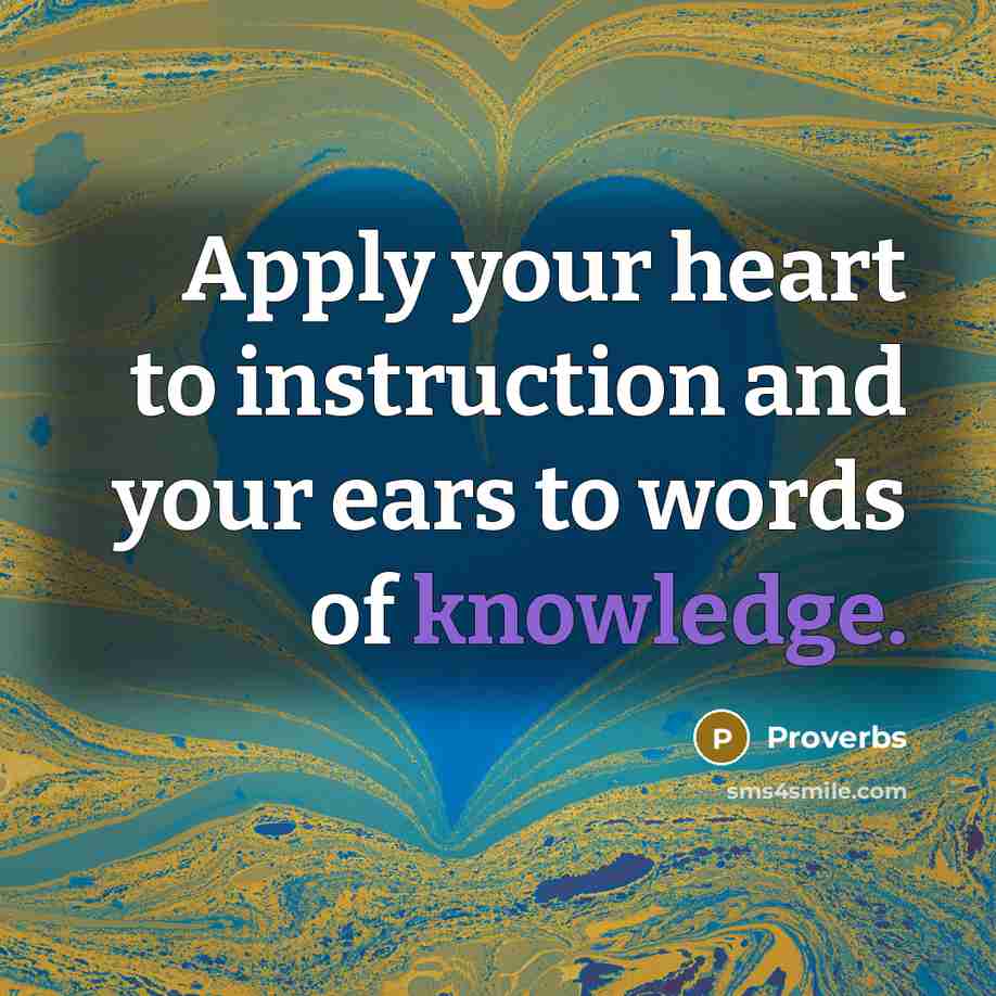 “Apply your heart to instruction and your ears to words…” quote by Proverbs