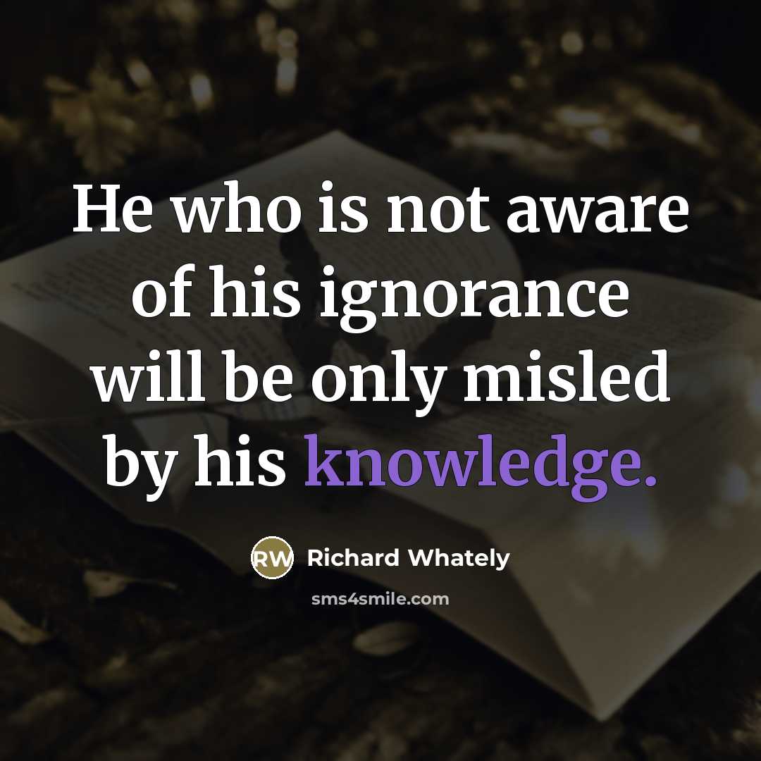 “He who is not aware of his ignorance will be…” quote by Richard Whately