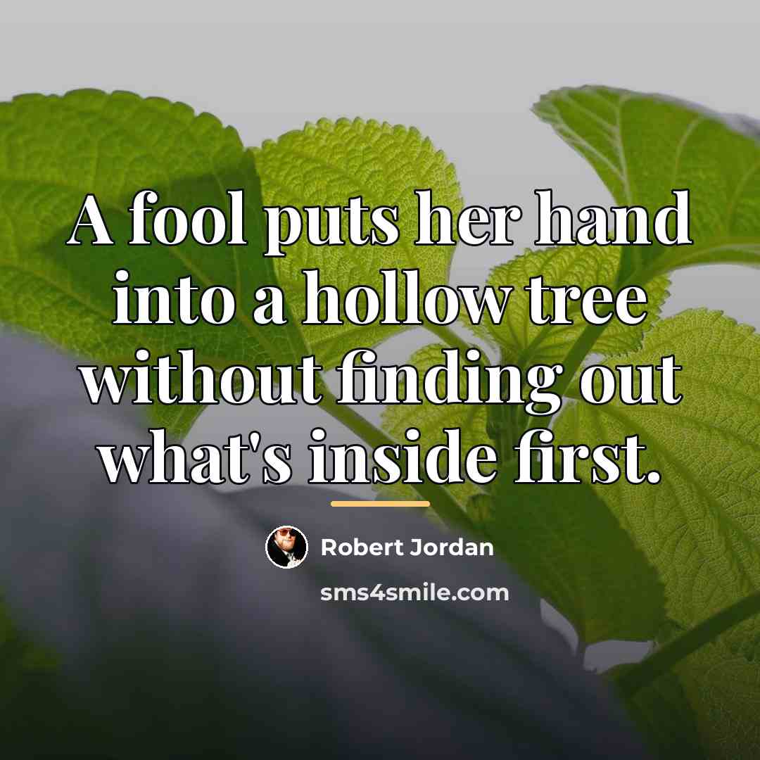 “A fool puts her hand into a hollow tree without…” quote by Robert Jordan