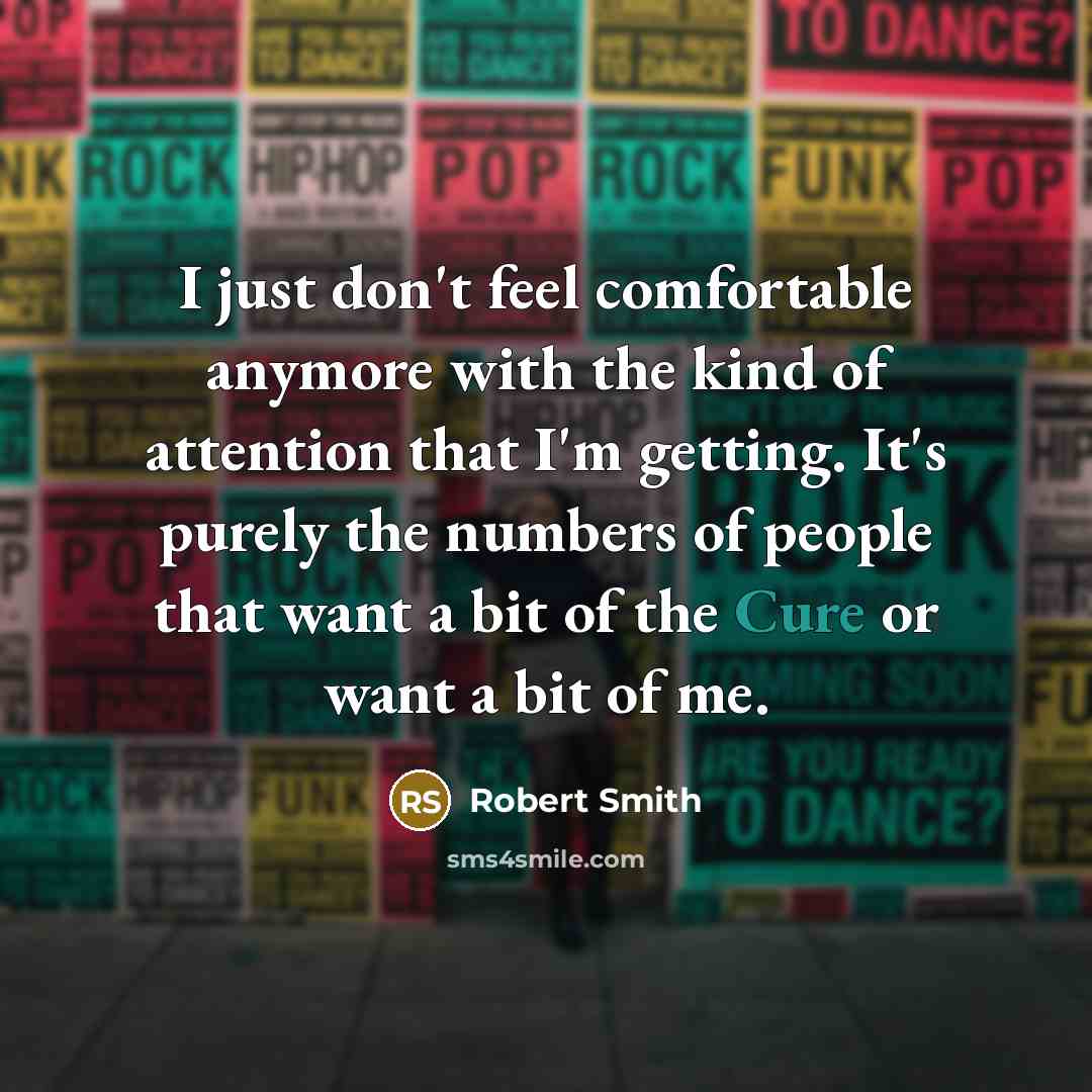 “I just don't feel comfortable anymore with the kind of…” quote by Robert Smith