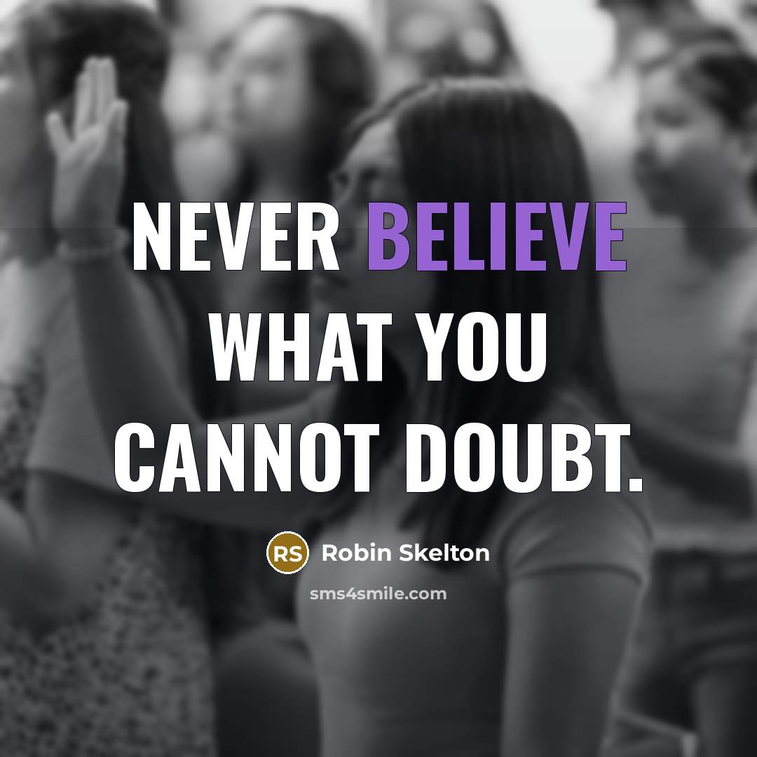 “Never believe what you cannot doubt.…” quote by Robin Skelton