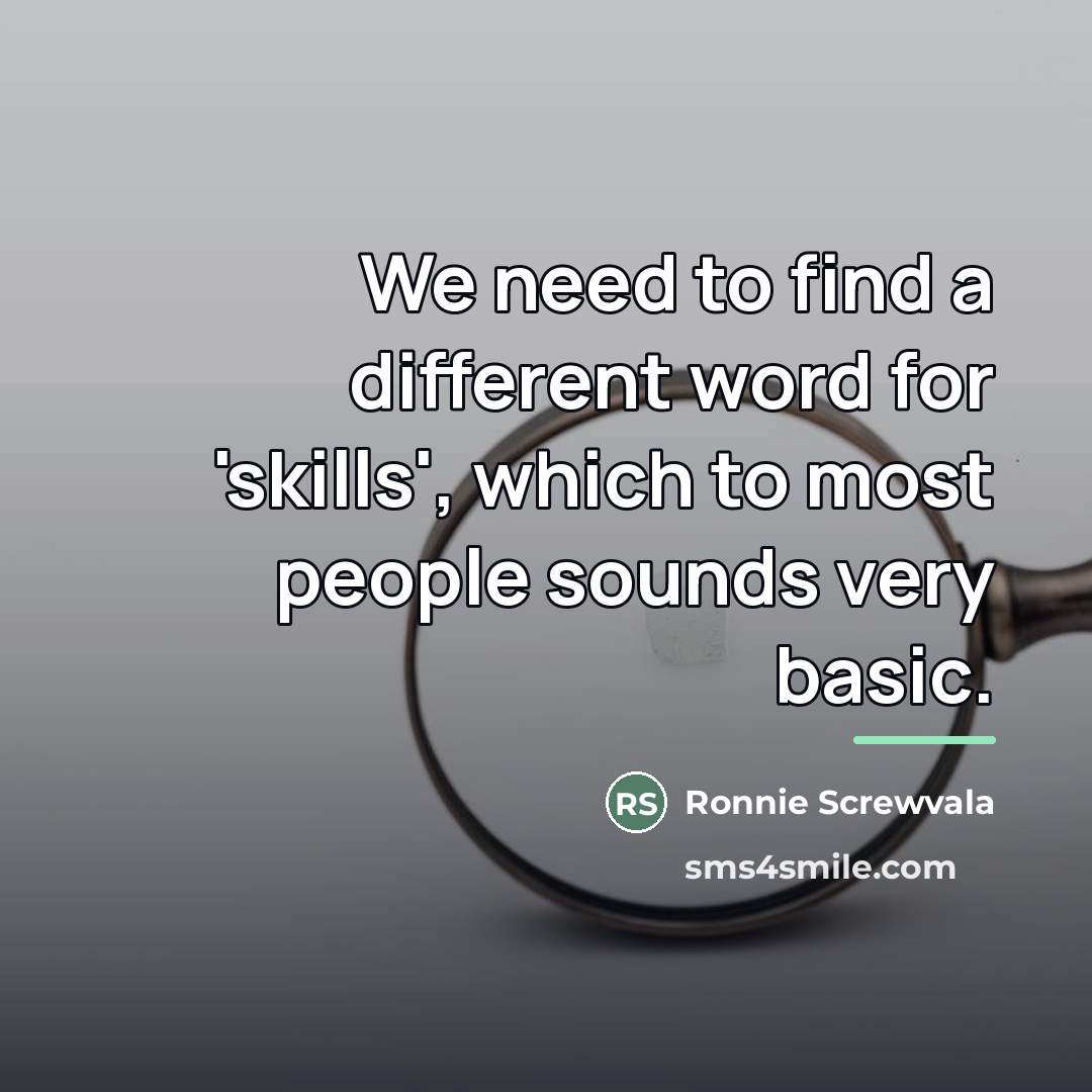 “We need to find a different word for 'skills', which…” quote by Ronnie Screwvala