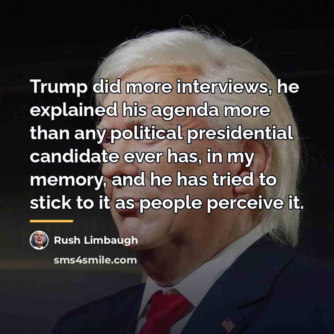 “Trump did more interviews, he explained his agenda more than…” quote by Rush Limbaugh