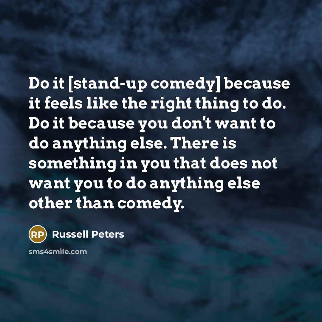 “Do it [stand-up comedy] because it feels like the right…” quote by Russell Peters