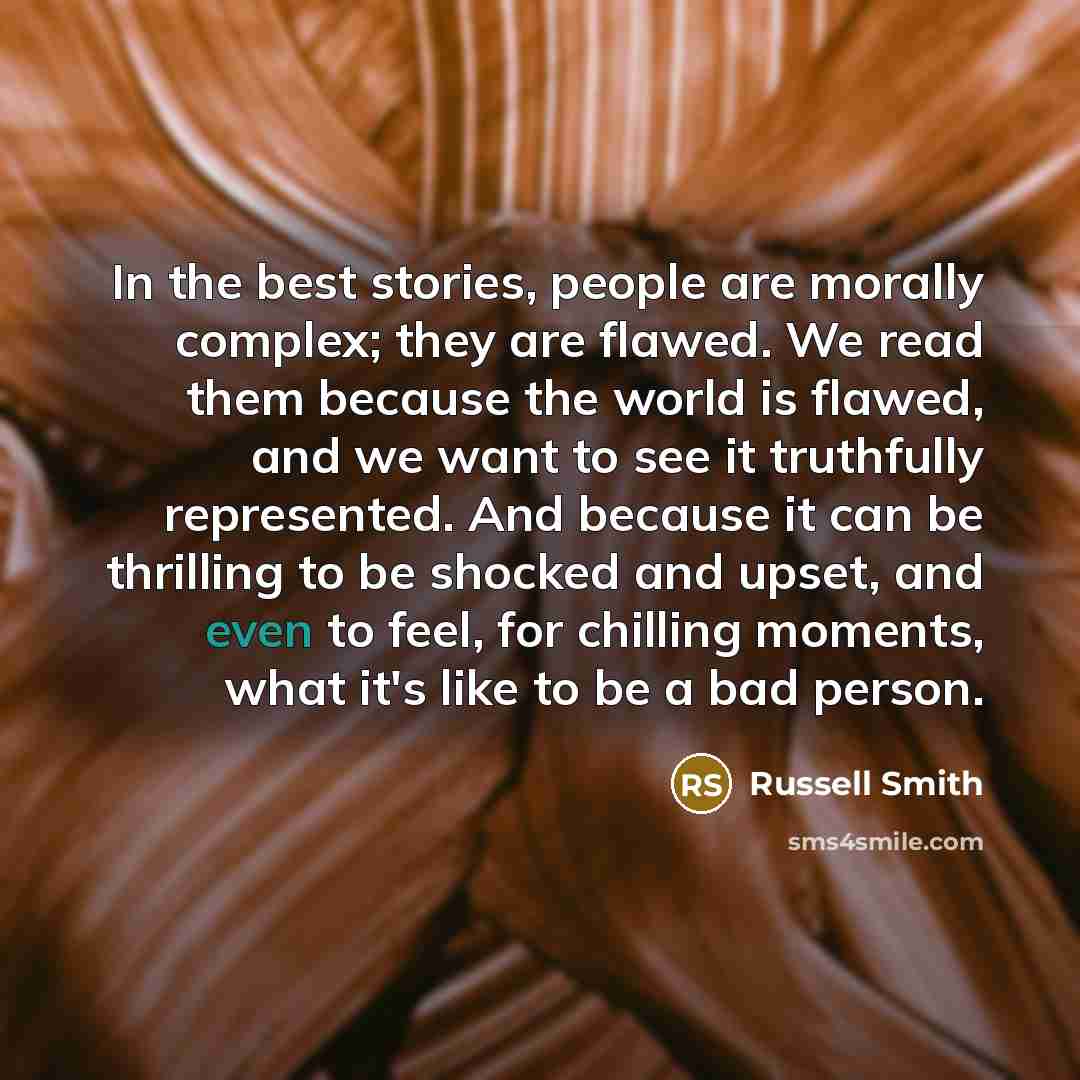 “In the best stories, people are morally complex; they are…” quote by Russell Smith