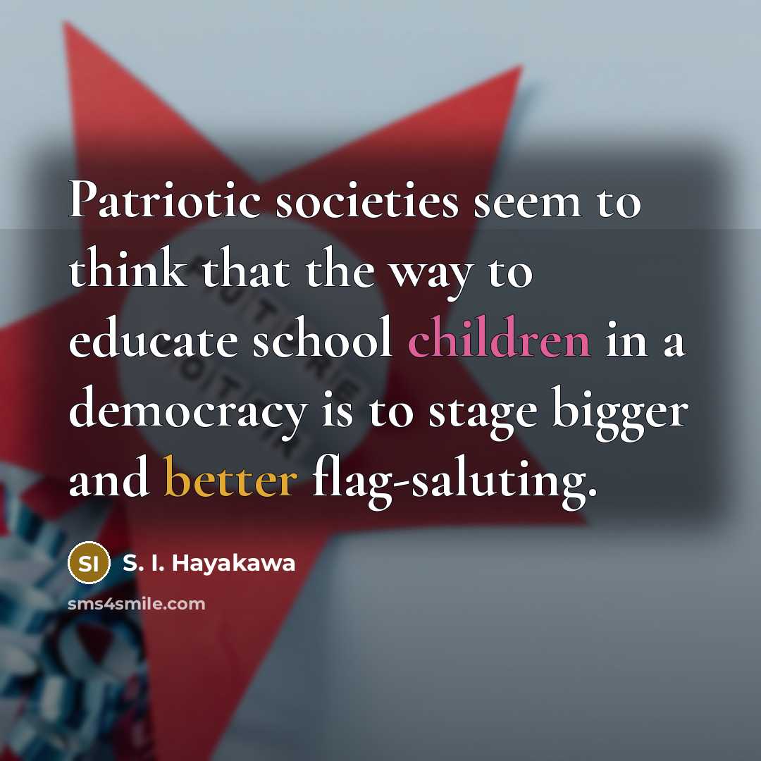 “Patriotic societies seem to think that the way to educate…” quote by S. I. Hayakawa