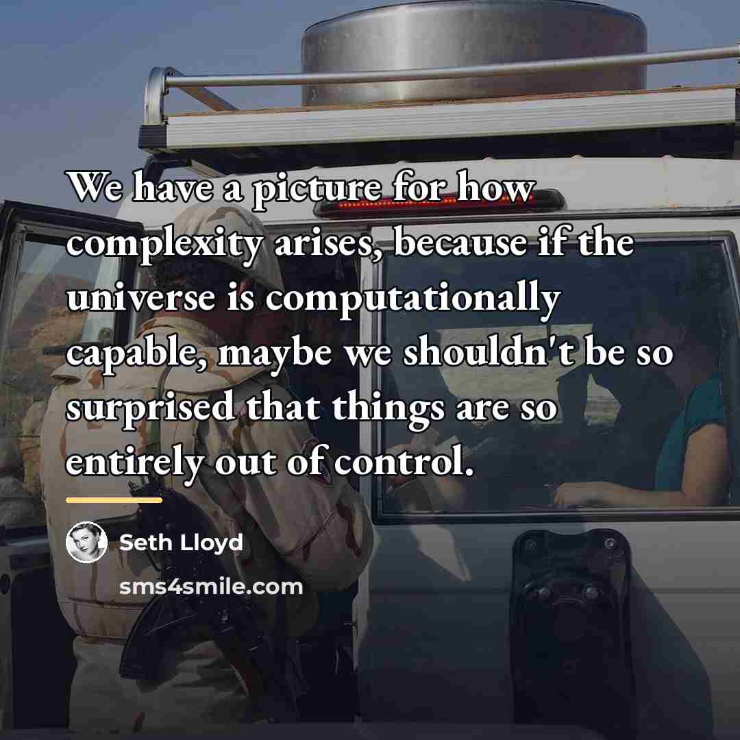 “We have a picture for how complexity arises, because if…” quote by Seth Lloyd