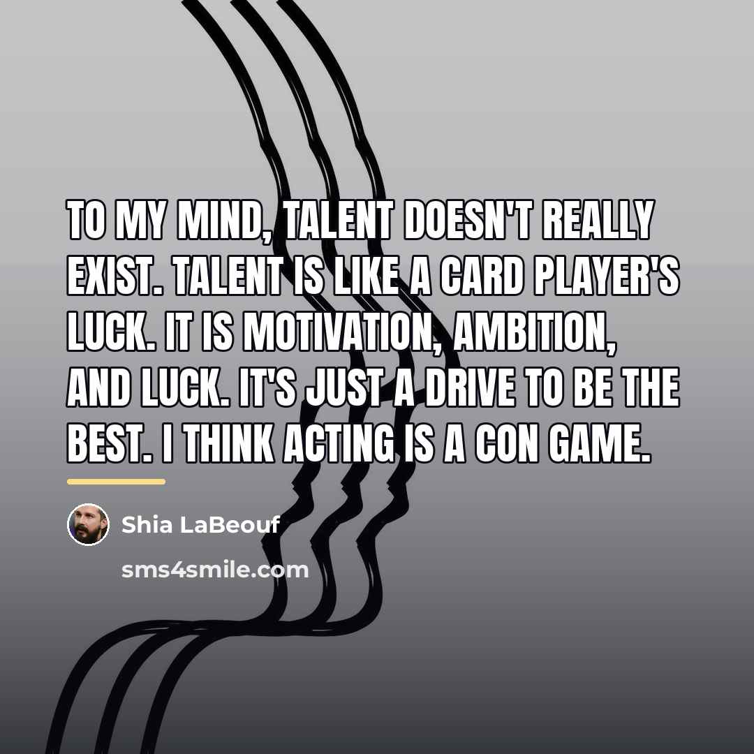 “To my mind, talent doesn't really exist. Talent is like…” quote by Shia LaBeouf