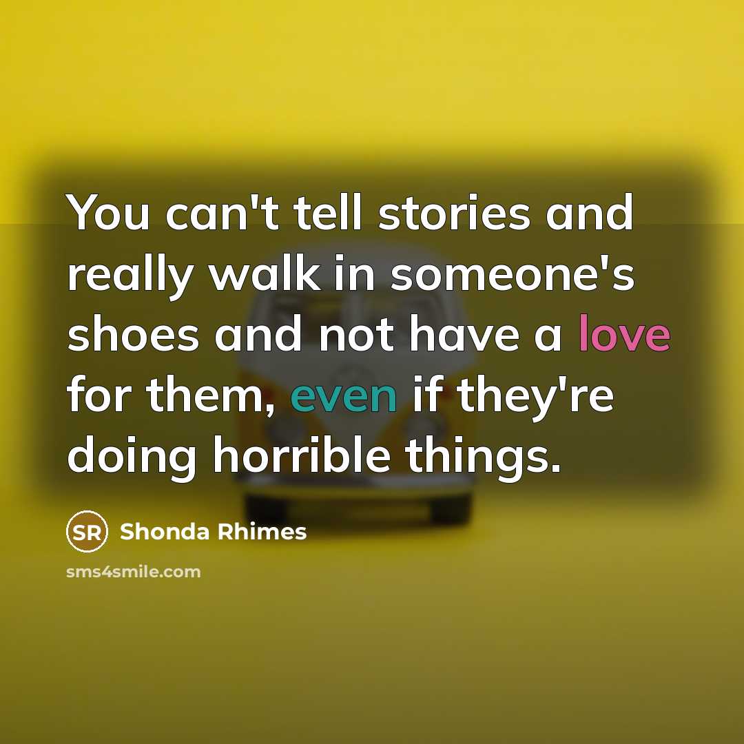 “You can't tell stories and really walk in someone's shoes…” quote by Shonda Rhimes