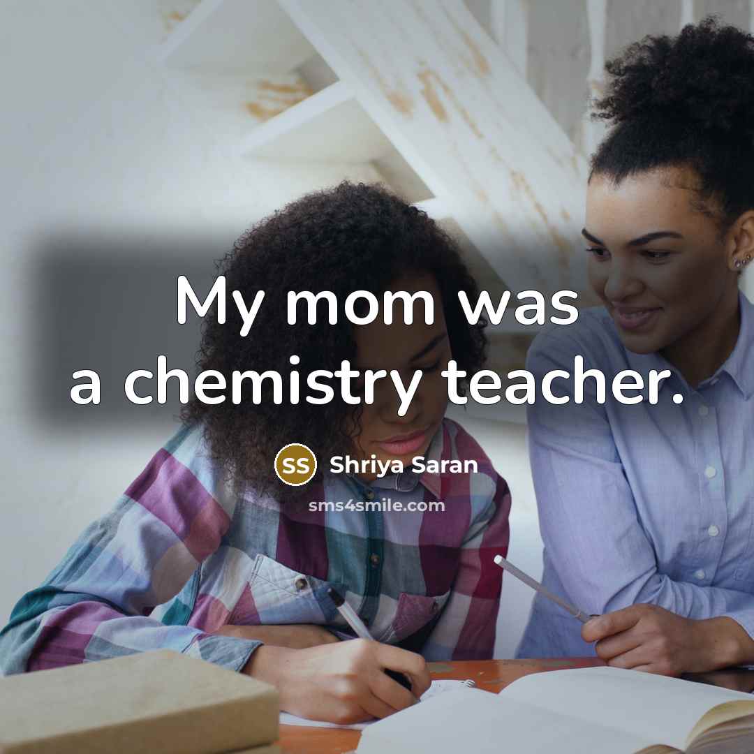“My mom was a chemistry teacher.…” quote by Shriya Saran