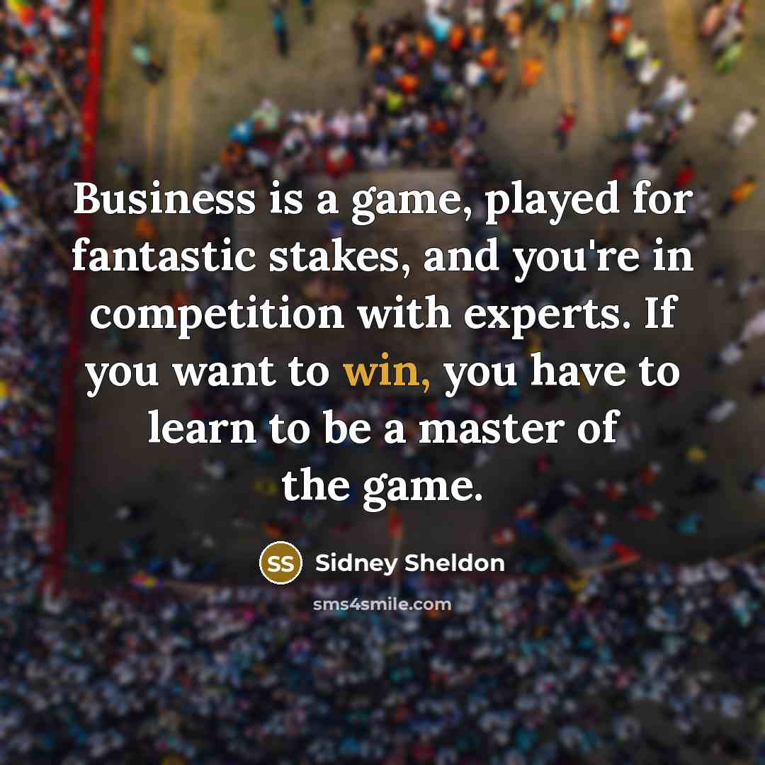 “Business is a game, played for fantastic stakes, and you're…” quote by Sidney Sheldon